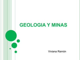GEOLOGIA Y MINAS

Viviana Ramón

 