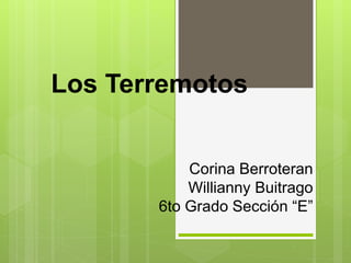 Corina Berroteran
Willianny Buitrago
6to Grado Sección “E”
Los Terremotos
 