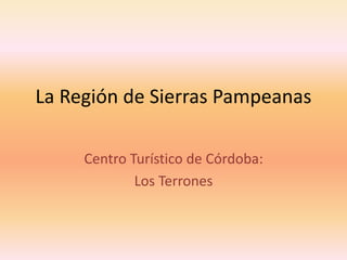 La Región de Sierras Pampeanas
Centro Turístico de Córdoba:
Los Terrones
 