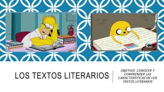LOS TEXTOS LITERARIOS
OBJETIVO: CONOCER Y
COMPRENDER LAS
CARACTERÍSTICAS DE LOS
TEXTOS LITERARIOS
 