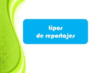 tipos
de reportajes
 