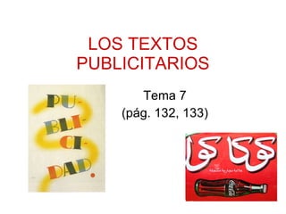 LOS TEXTOS PUBLICITARIOS Tema 7 (pág. 132, 133) 