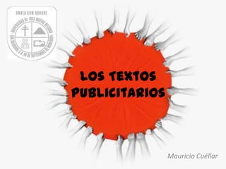 Los Textos
Publicitarios



                Mauricio Cuéllar
 