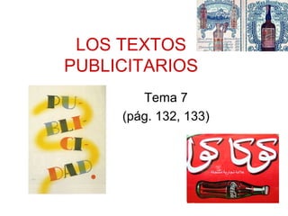LOS TEXTOS
PUBLICITARIOS
Tema 7
(pág. 132, 133)
 