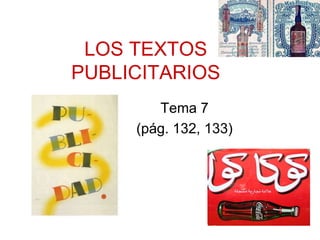 LOS TEXTOS
PUBLICITARIOS
Tema 7
(pág. 132, 133)
 