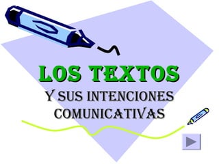 LOS TEXTOSLOS TEXTOS
Y SUS INTENCIONESY SUS INTENCIONES
COMUNICATIVASCOMUNICATIVAS
 
