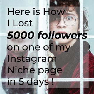 Here is How
I Lost
5000 followers
on one of my
Instagram
Niche page
in 5 days !
 