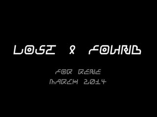 Lost & Found
For Rene
March 2014
 