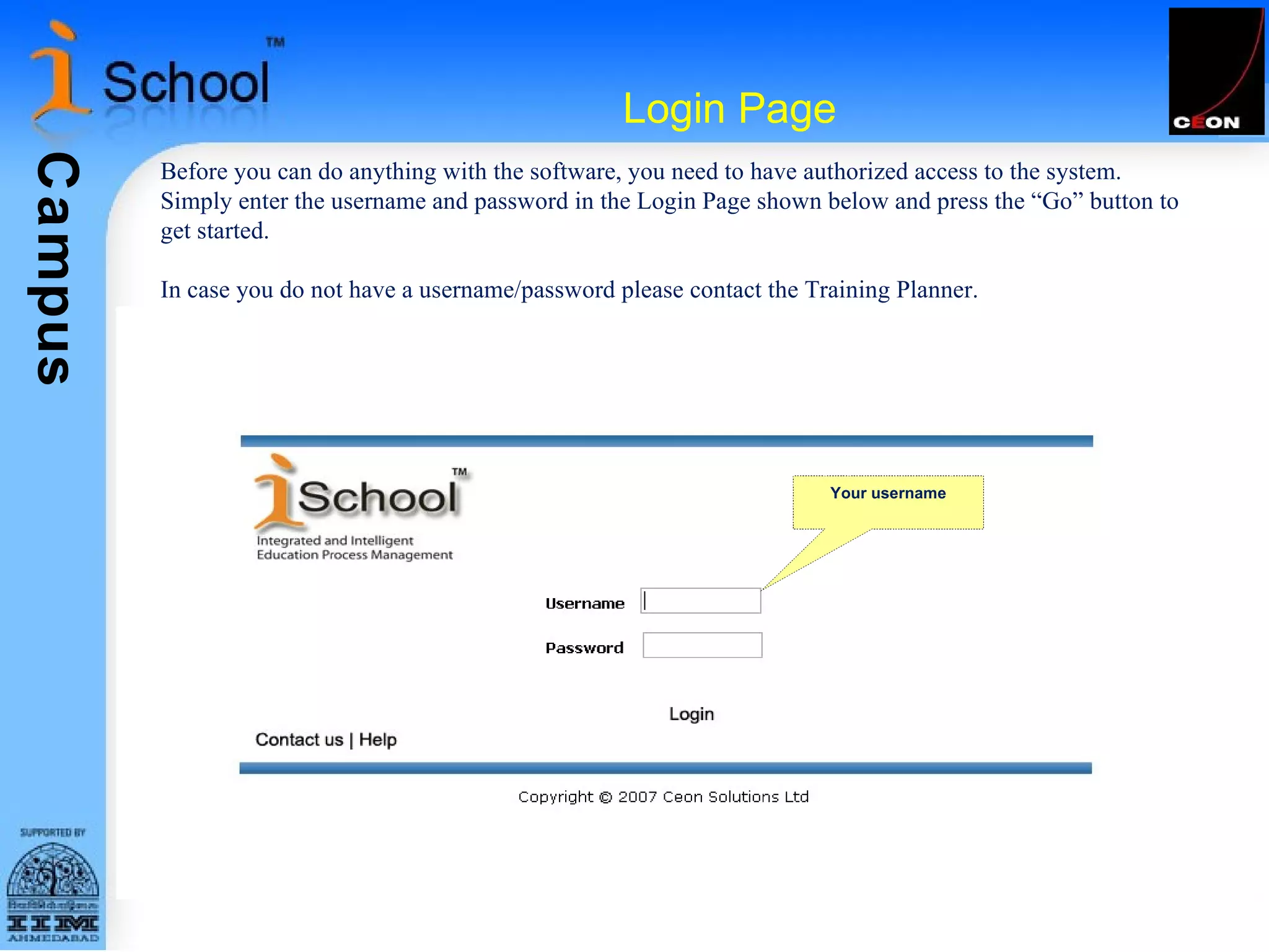 Login Page Before you can do anything with the software, you need to have authorized access to the system.  Simply enter the username and password in the Login Page shown below and press the “Go” button to get started. In case you do not have a username/password please contact the Training Planner. Your username 