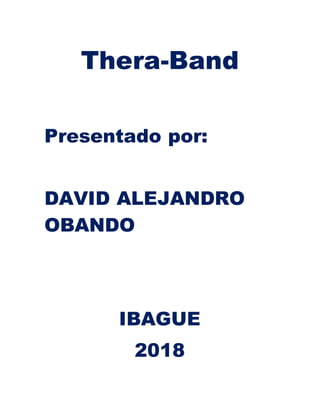 Thera-Band
Presentado por:
DAVID ALEJANDRO
OBANDO
IBAGUE
2018
 