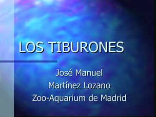 LOS TIBURONES José Manuel Martínez Lozano Zoo-Aquarium de Madrid 