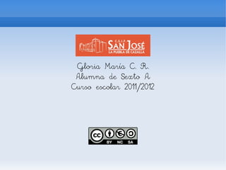 Gloria María C. R.
 Alumna de Sexto A
Curso escolar 2011/2012
 