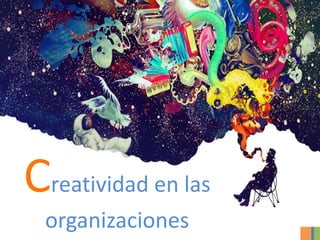 Creatividad en las
organizaciones
 