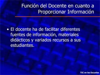 Función del Docente en cuanto a Proporcionar Información ,[object Object],TIC en las Escuelas 