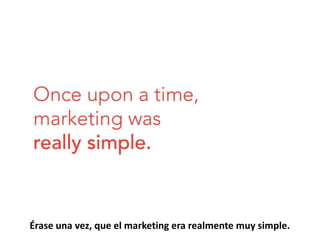 Érase una vez, que el marketing era realmente muy simple. 