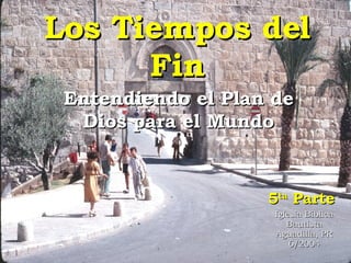 Los Tiempos del Fin Entendiendo el Plan de Dios para el Mundo 5 ta  Parte Iglesia Bíblica Bautista Aguadilla, PR 6/2004 