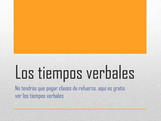 Los tiempos verbales
No tendrás que pagar clases de refuerzo, aquí es gratis
ver los tiempos verbales
 