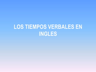 LOS TIEMPOS VERBALES EN
         INGLES
 