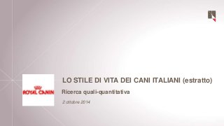 LO STILE DI VITA DEI CANI ITALIANI (estratto) 
Ricerca quali-quantitativa 
2 ottobre 2014 
 