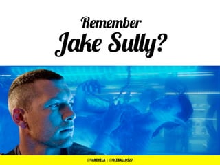 Remember
Jake Sully?
@VANEVELA | @RCEBALLOS27
 
