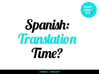 Spanish:
Translation
Time?
English +
Español:
WTF?
@VANEVELA | @RCEBALLOS27
 