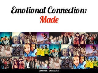 @VANEVELA | @RCEBALLOS27
Emotional Connection:
Made
 
