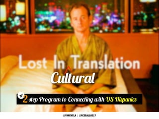 Cultural
@VANEVELA | @RCEBALLOS27
2-step Program to Connecting with US Hispanics
A
2
 