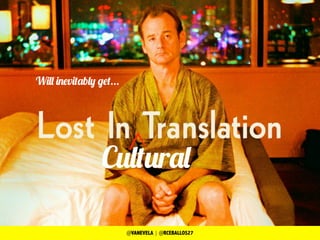 Will inevitably get...
Cultural
@VANEVELA | @RCEBALLOS27
 