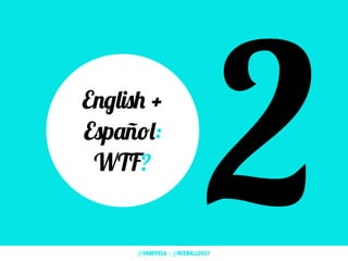 2English +
Español:
WTF?
@VANEVELA | @RCEBALLOS27
 