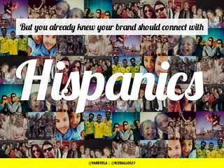 But you already knew your brand should connect with
Hispanics
@VANEVELA | @RCEBALLOS27
 