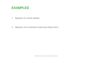 EXAMPLES
© Interaktiv GmbH | Creative Information Solutions
1. Migration of a whole website
2. Migration of an individual content type (News Item)
 