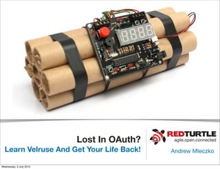 agile.open.connectedLost In OAuth?
Learn Velruse And Get Your Life Back! Andrew Mleczko
Wednesday, 3 July 2013
 