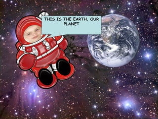 THIS IS THE EARTH, OUR PLANET 