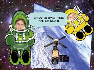 IN OUTER SPACE THERE ARE SATELLITES
