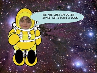 WE ARE LOST IN OUTER SPACE, LET’S HAVE A LOOK