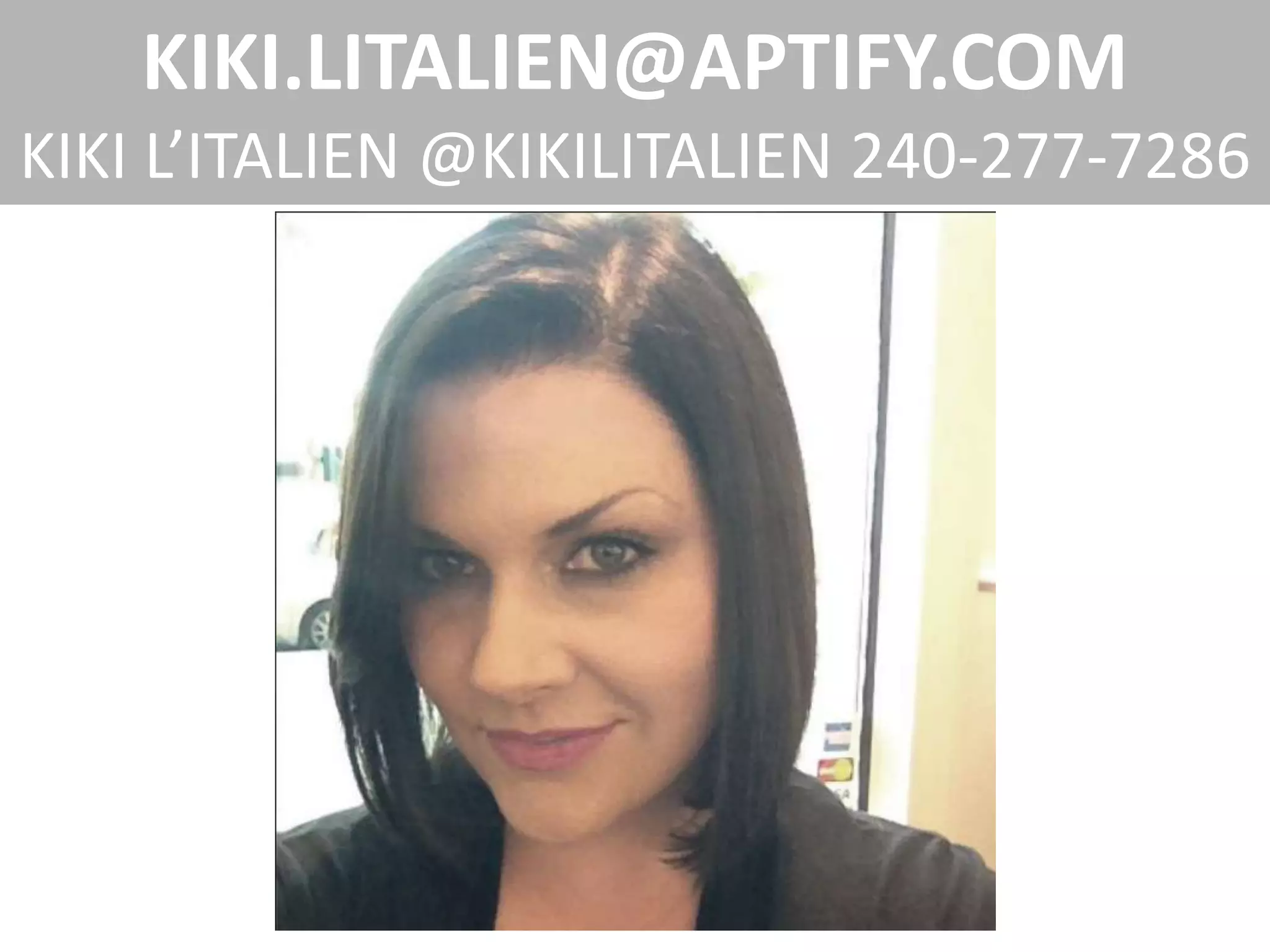 KIKI.LITALIEN@APTIFY.COM
KIKI L’ITALIEN @KIKILITALIEN 240-277-7286
 