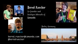 Berlin, Germany
bernd.ruecker@camunda.com
@berndruecker
Bernd Ruecker
Co-founder and
Developer Advocate of
Camunda
 