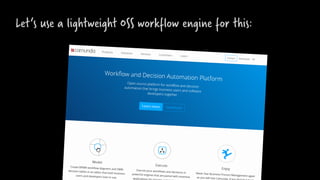 Let‘s use a lightweight OSS workflow engine for this:
 