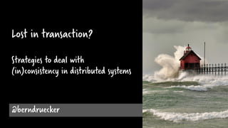 @berndruecker
Lost in transaction?
Strategies to deal with
(in)consistency in distributed systems
 