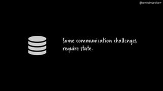 Some communication challenges
require state.
@berndruecker
 