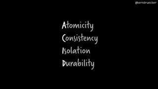 A
C
I
D
Atomicity
Consistency
Isolation
Durability
@berndruecker
 
