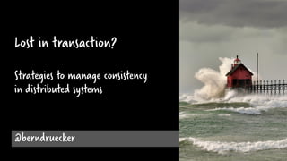 @berndruecker
Lost in transaction?
Strategies to manage consistency
in distributed systems
 