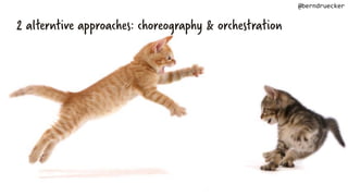 2 alterntive approaches: choreography & orchestration
@berndruecker
 