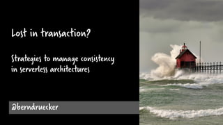 @berndruecker
Lost in transaction?
Strategies to manage consistency
in serverless architectures
 