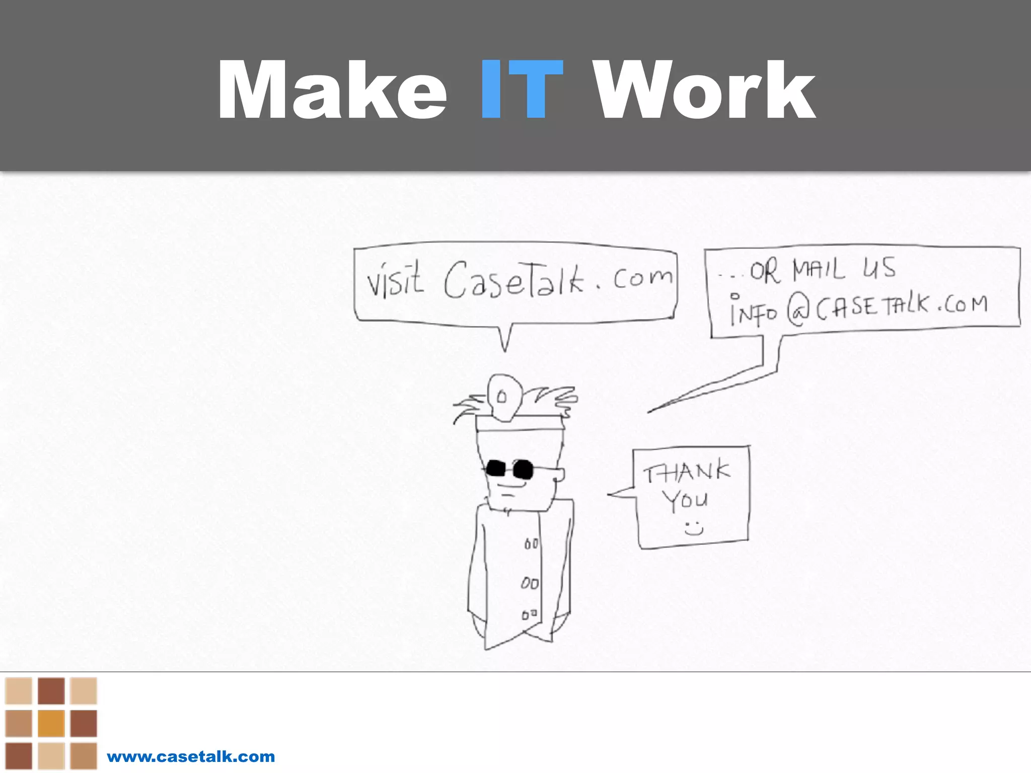 www.casetalk.com
Make IT Work
