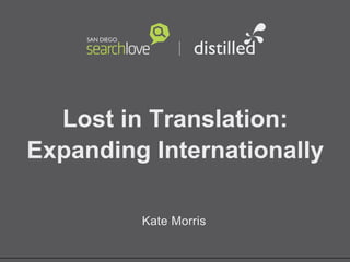 @katemorris
Lost in Translation:
Expanding Internationally
Kate Morris
 