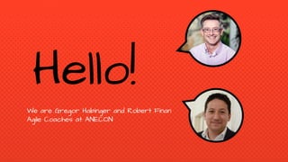 Hello!
We are Gregor Habinger and Robert Finan
Agile Coaches at ANECON
 