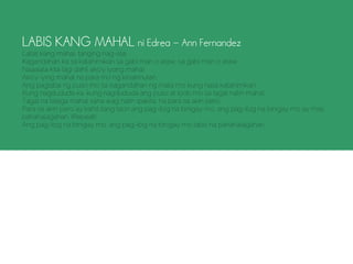 –
Labis kang mahal, tanging nag-iisa
Kagandahan ka sa katahimikan sa gabi man o araw, sa gabi man o araw
Naaalala kita lagi dahil ako'y iyong mahal
Ako'y iying mahal na para mo ng kinalimutan.
Ang pagtaba ng puso mo sa kagandahan ng mata mo kung nasa katahimikan
Kung nagdududa ka, kung nagdududa ang puso at loob mo sa tagal natin mahal,
Tagal na talaga mahal sana wag natin ipakita, na para sa akin pero,
Para sa akin pero ay kahit ilang taon ang pag-ibig na binigay mo, ang pag-ibig na binigay mo ay mas
pahahalagahan. (Repeat)
Ang pag-ibig na binigay mo, ang pag-ibig na binigay mo labis na pahahalagahan.
 
