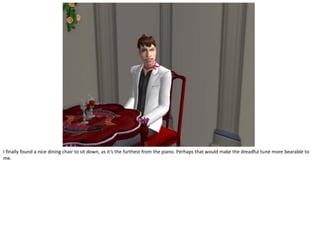 I finally found a nice dining chair to sit down, as it’s the furthest from the piano. Perhaps that would make the dreadful tune more bearable to
me.
 