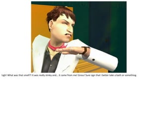 Ugh! What was that smell?! It was really stinky and… it came from me! Gross! Sure sign that I better take a bath or something.
 